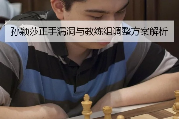 孙颖莎正手漏洞与教练组调整方案解析